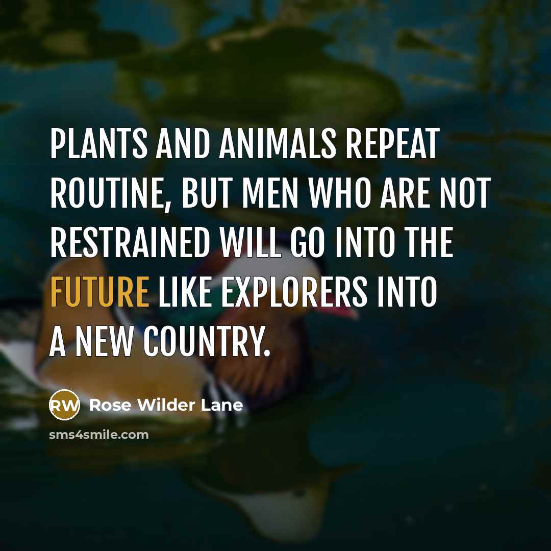 “Plants and animals repeat routine, but men who are not…” quote by Rose Wilder Lane