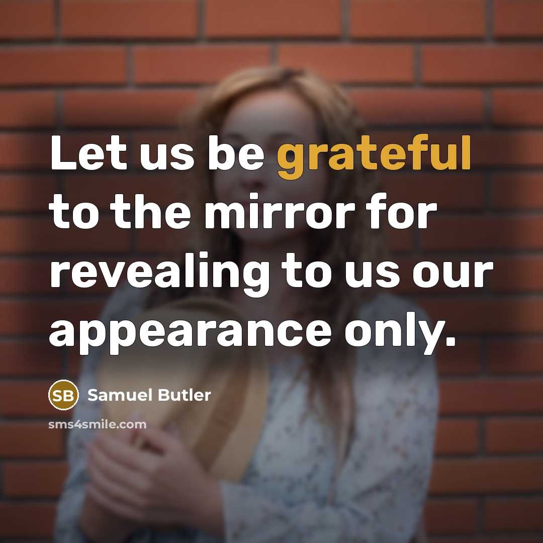 “Let us be grateful to the mirror for revealing to…” quote by Samuel Butler