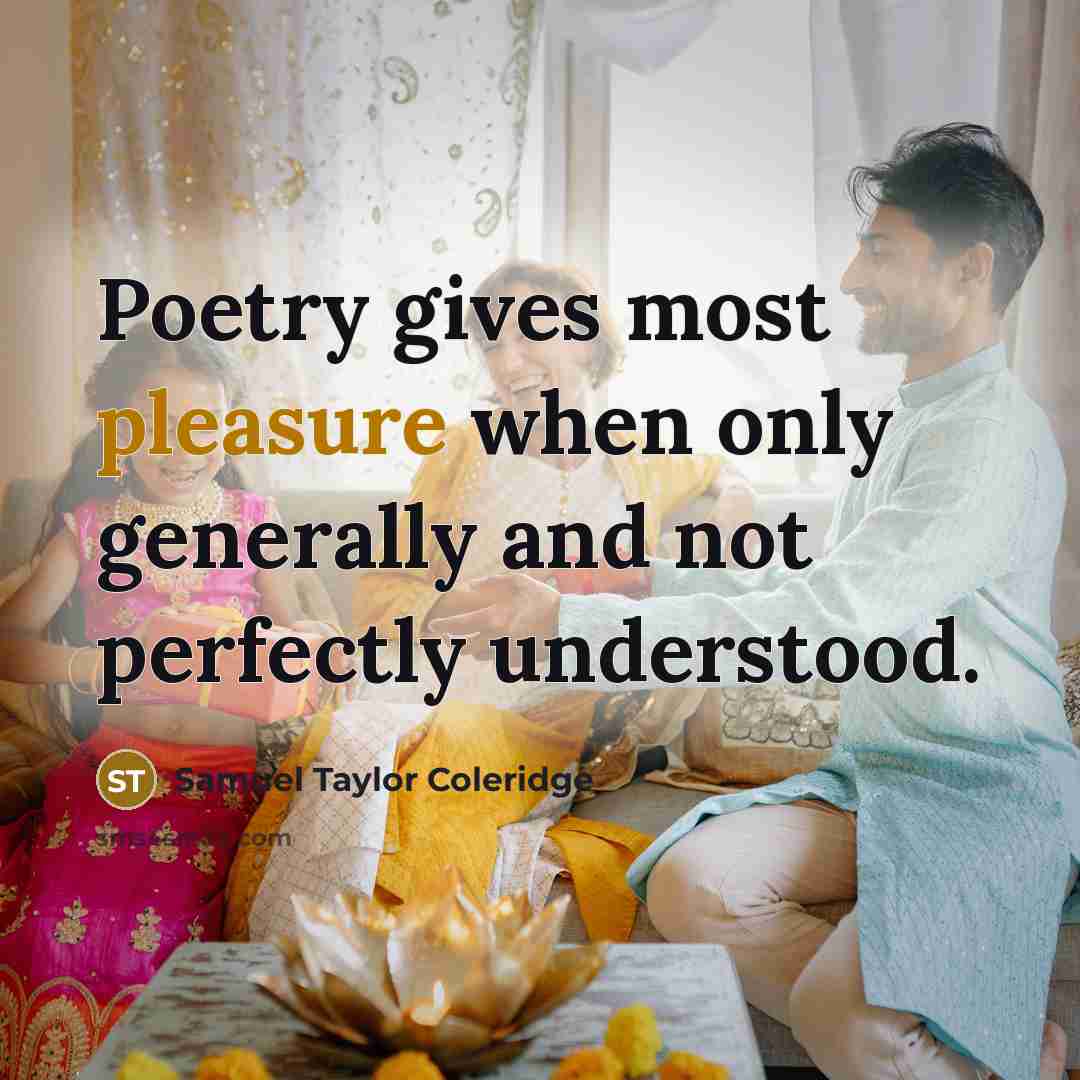 “Poetry gives most pleasure when only generally and not perfectly understood.” quote by Samuel Taylor Coleridge