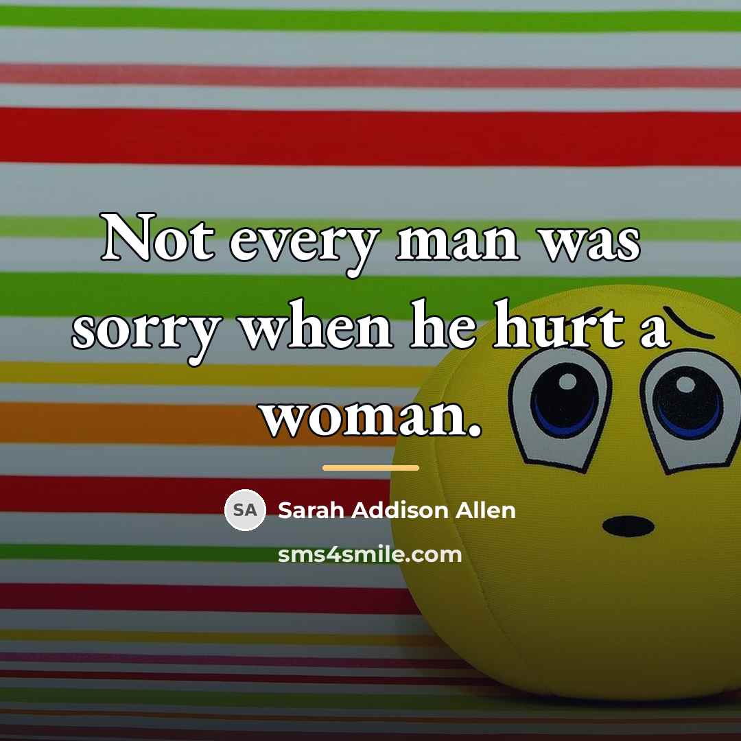 “Not every man was sorry when he hurt a woman.…” quote by Sarah Addison Allen