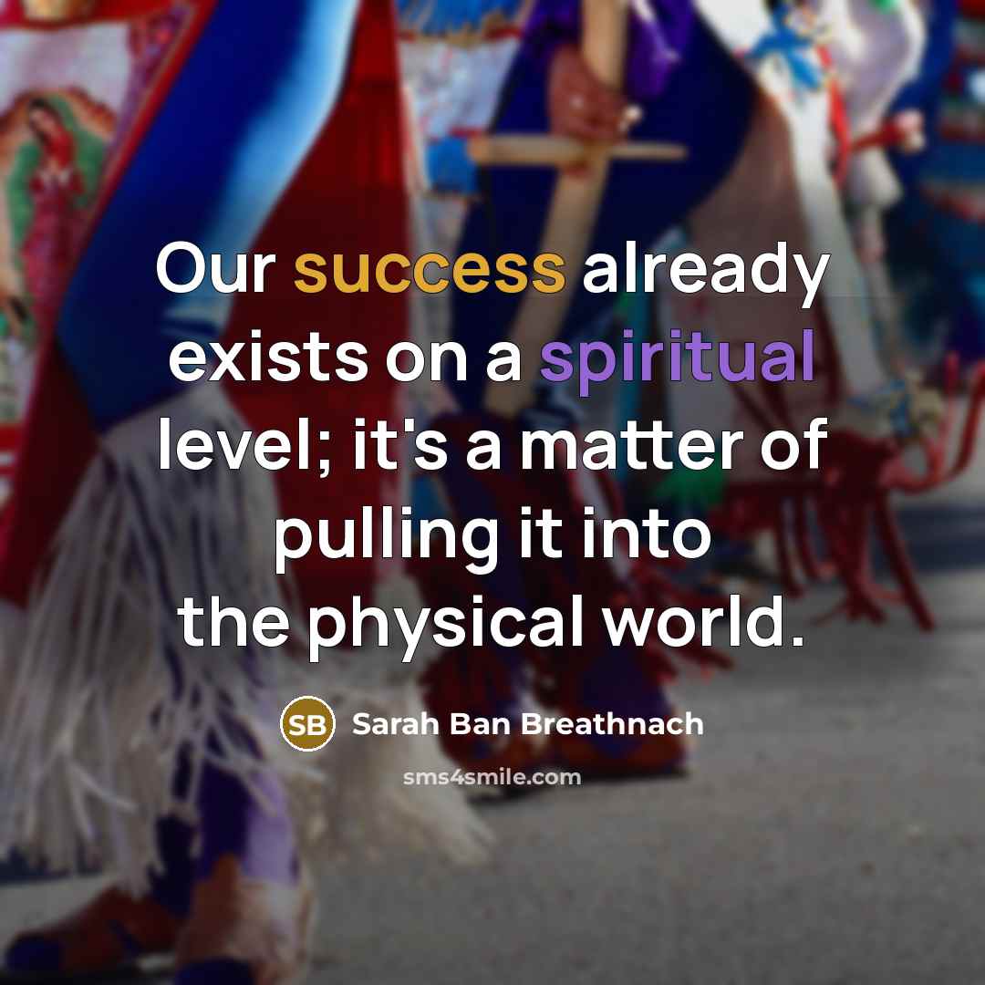 “Our success already exists on a spiritual level; it's a…” quote by Sarah Ban Breathnach