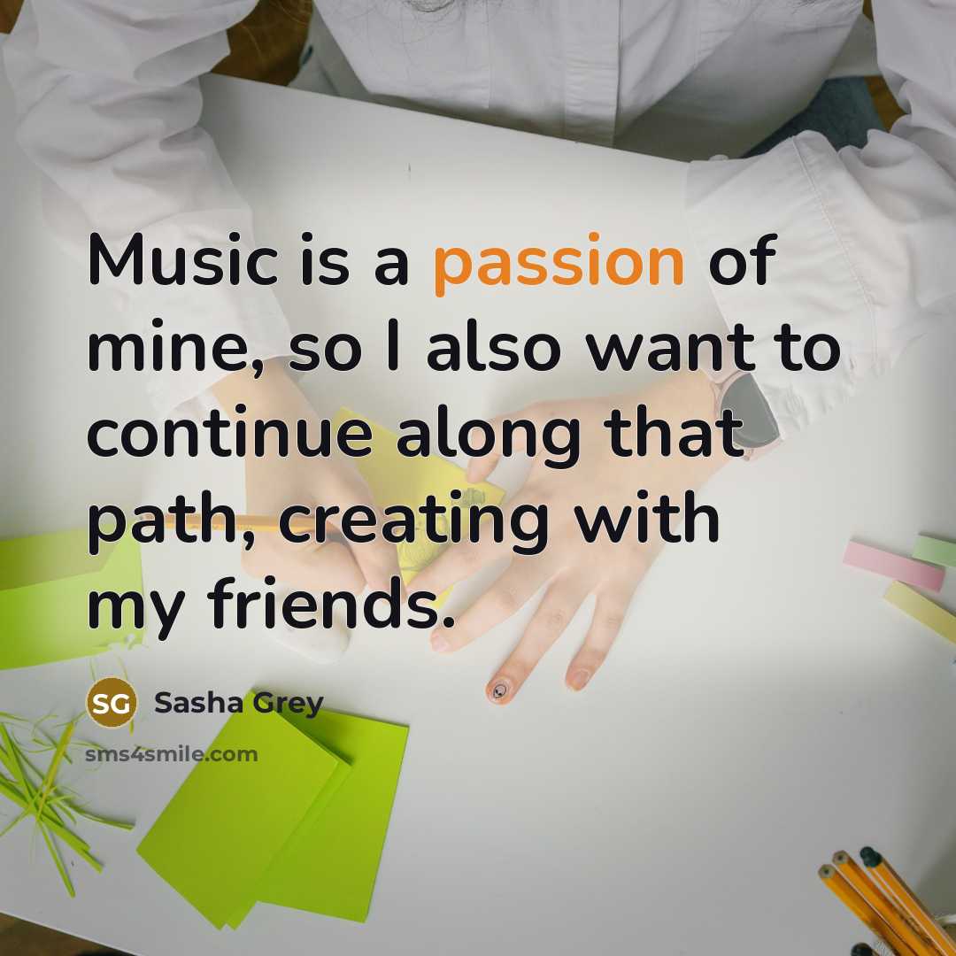 “Music is a passion of mine, so I also want…” quote by Sasha Grey