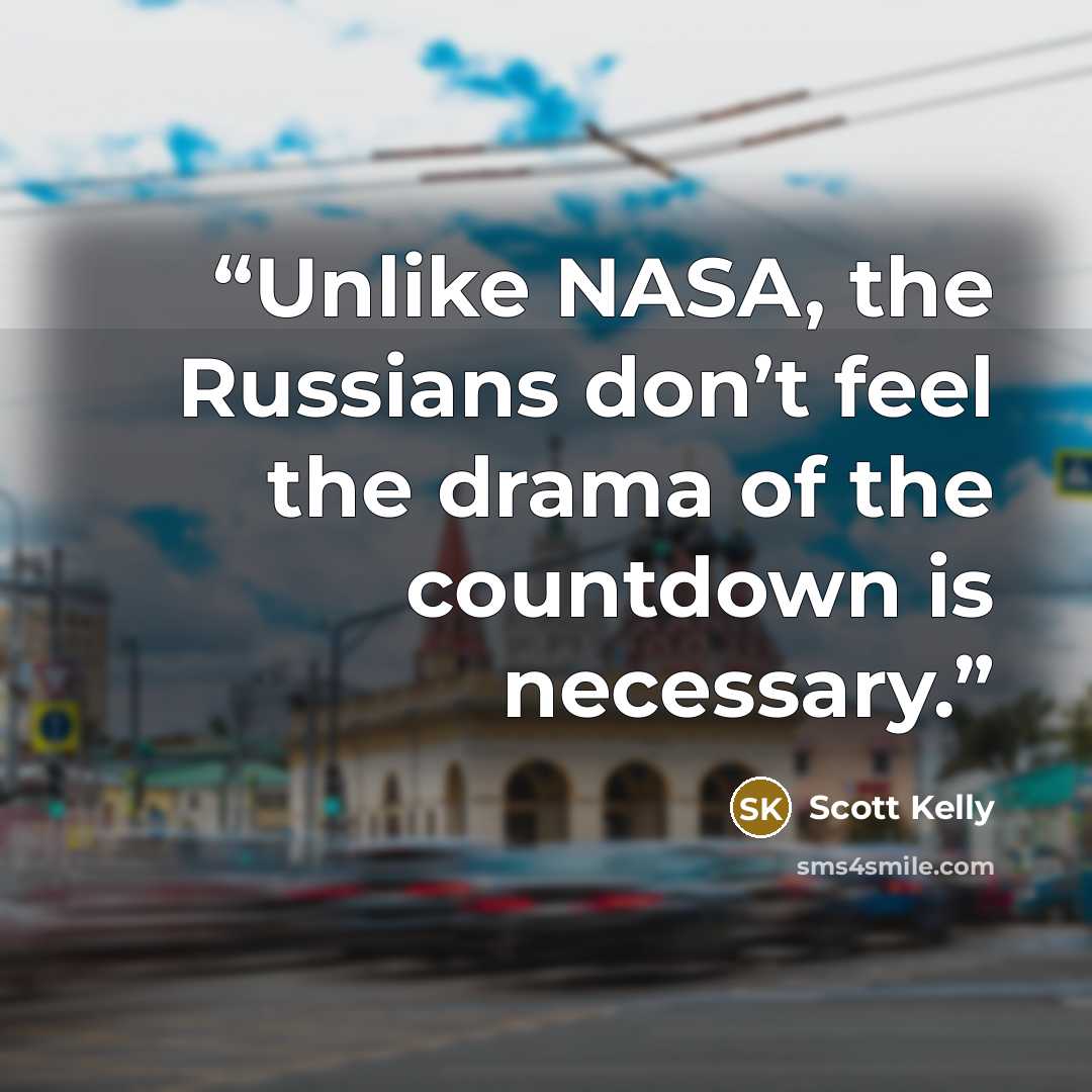 “Unlike NASA, the Russians don’t feel the drama of the countdown is necessary.” quote by Scott Kelly