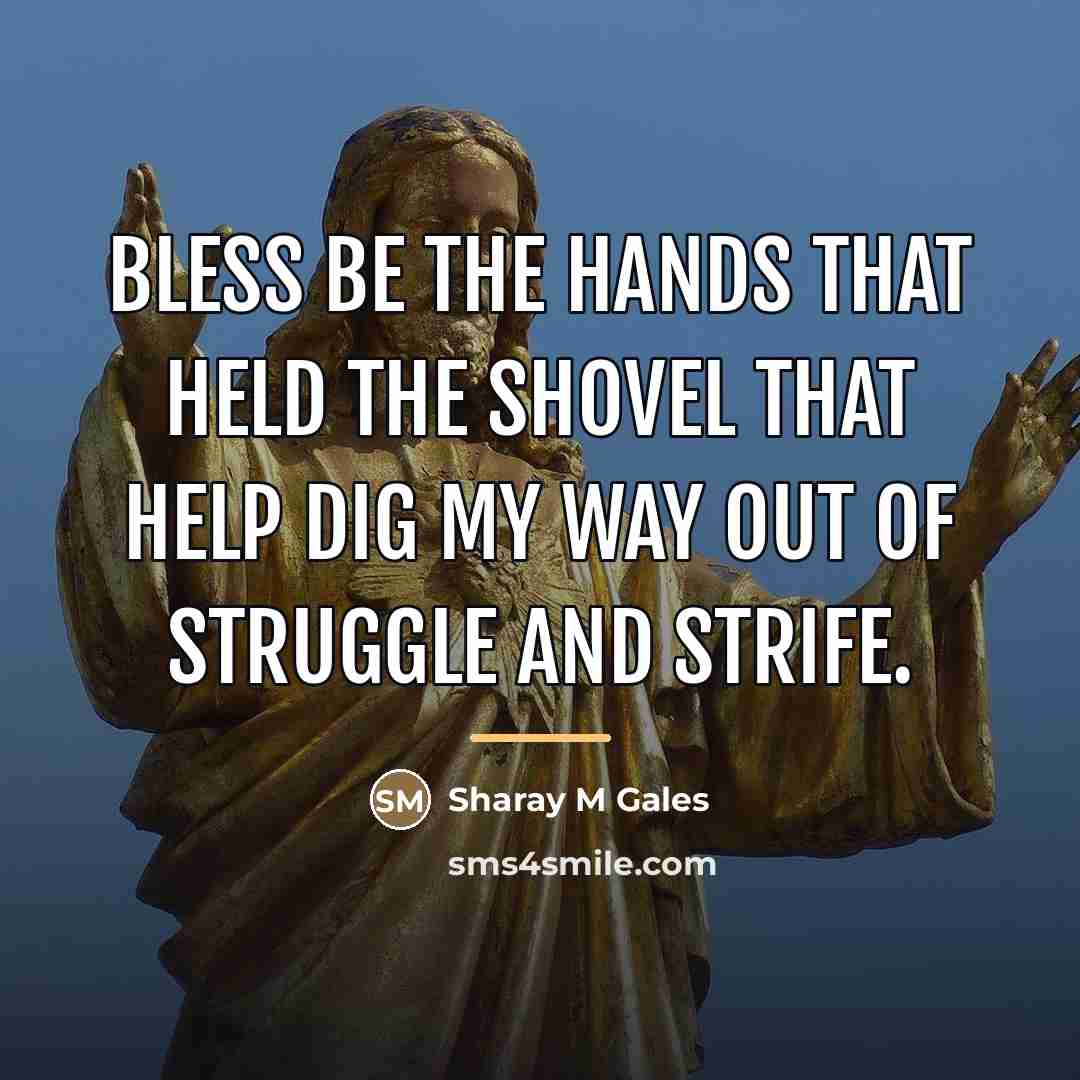 “Bless be the hands that held the shovel that help…” quote by Sharay M Gales