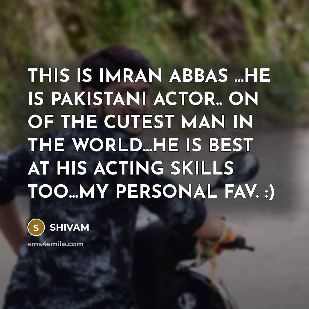 “THIS IS IMRAN ABBAS ...HE IS PAKISTANI ACTOR.. ON OF…” quote by SHIVAM