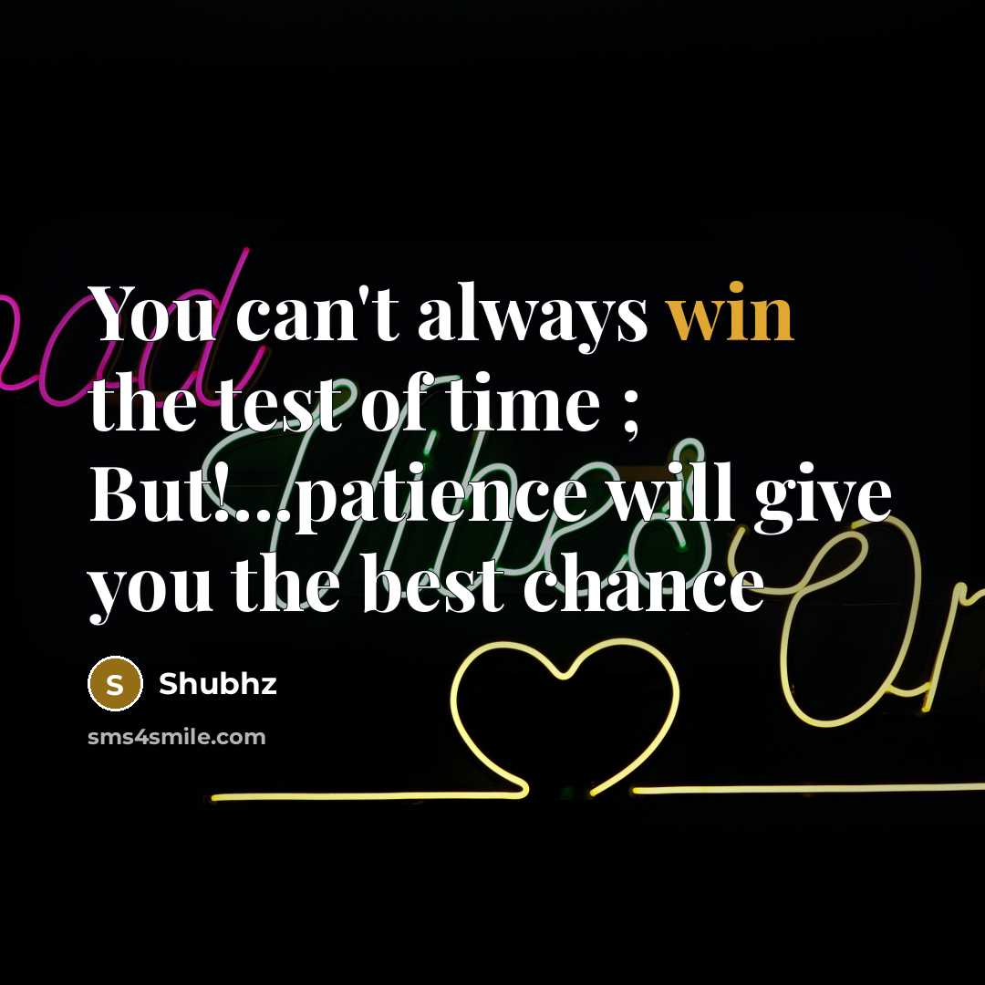 “You can't always win the test of time ; But!...patience…” quote by Shubhz
