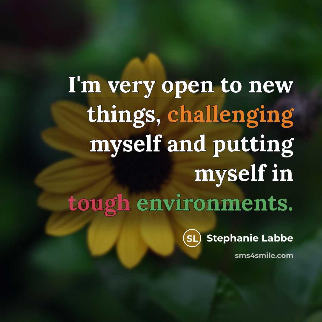 “I'm very open to new things, challenging myself and putting myself in tough environments.” quote by Stephanie Labbe