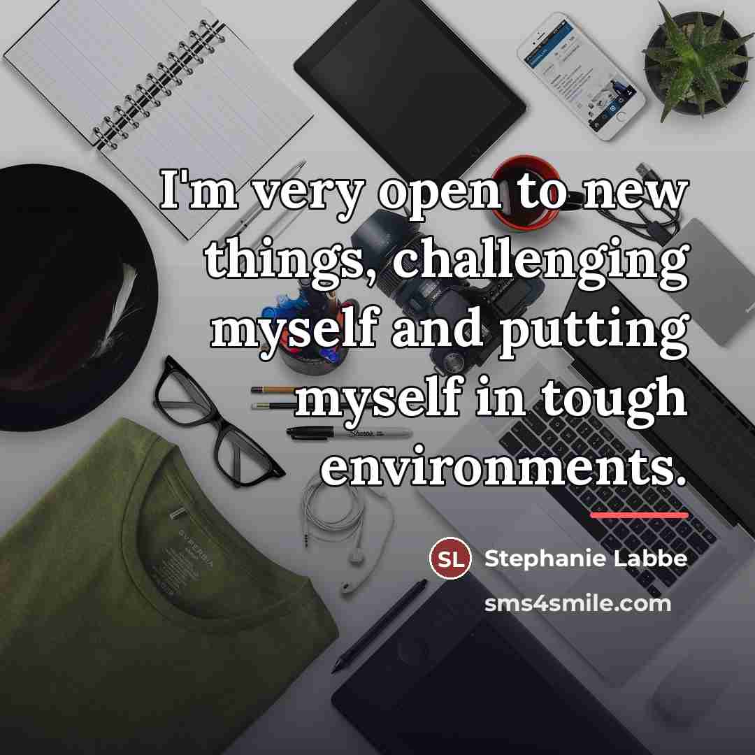 “I'm very open to new things, challenging myself and putting…” quote by Stephanie Labbe