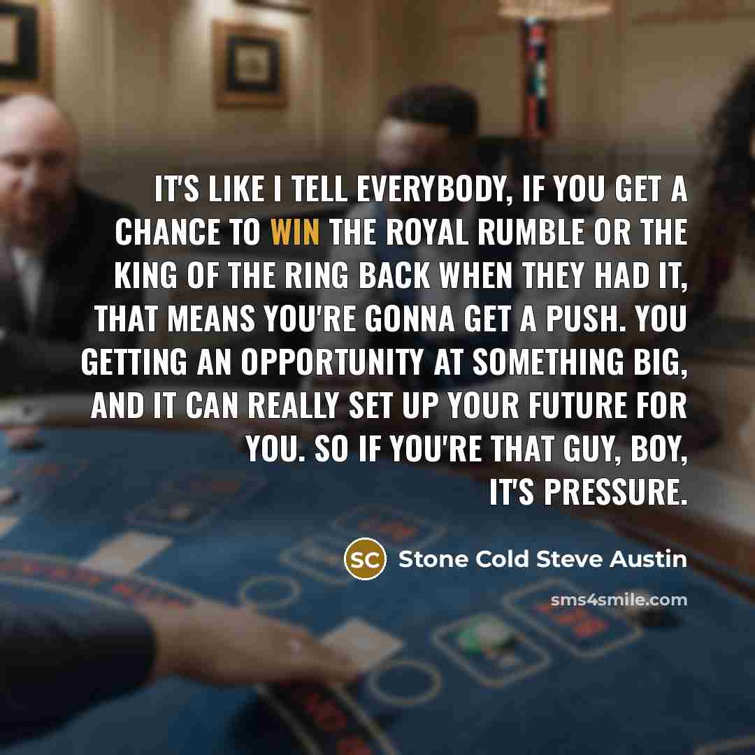 “It's like I tell everybody, if you get a chance…” quote by Stone Cold Steve Austin