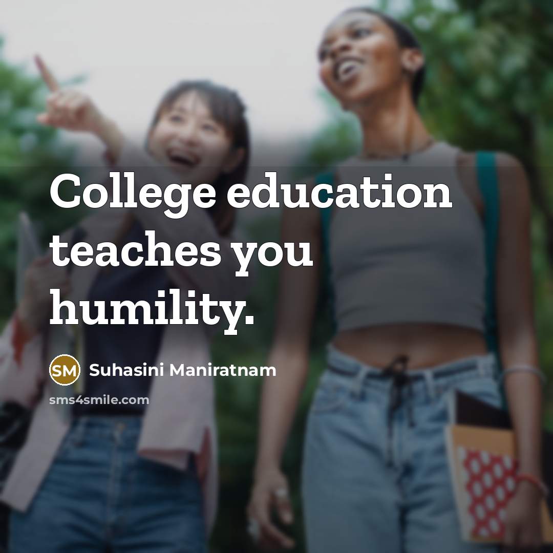 “College education teaches you humility.…” quote by Suhasini Maniratnam
