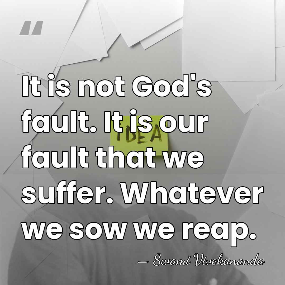 It is not God's fault. It is our fault that we suffer.&hellip; - Swami Vivekananda