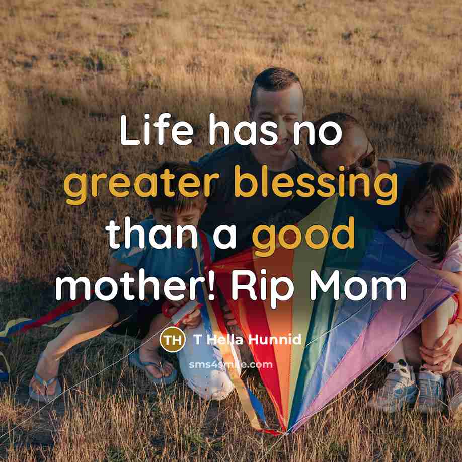 “Life has no greater blessing than a good mother! Rip Mom” quote by T Hella Hunnid