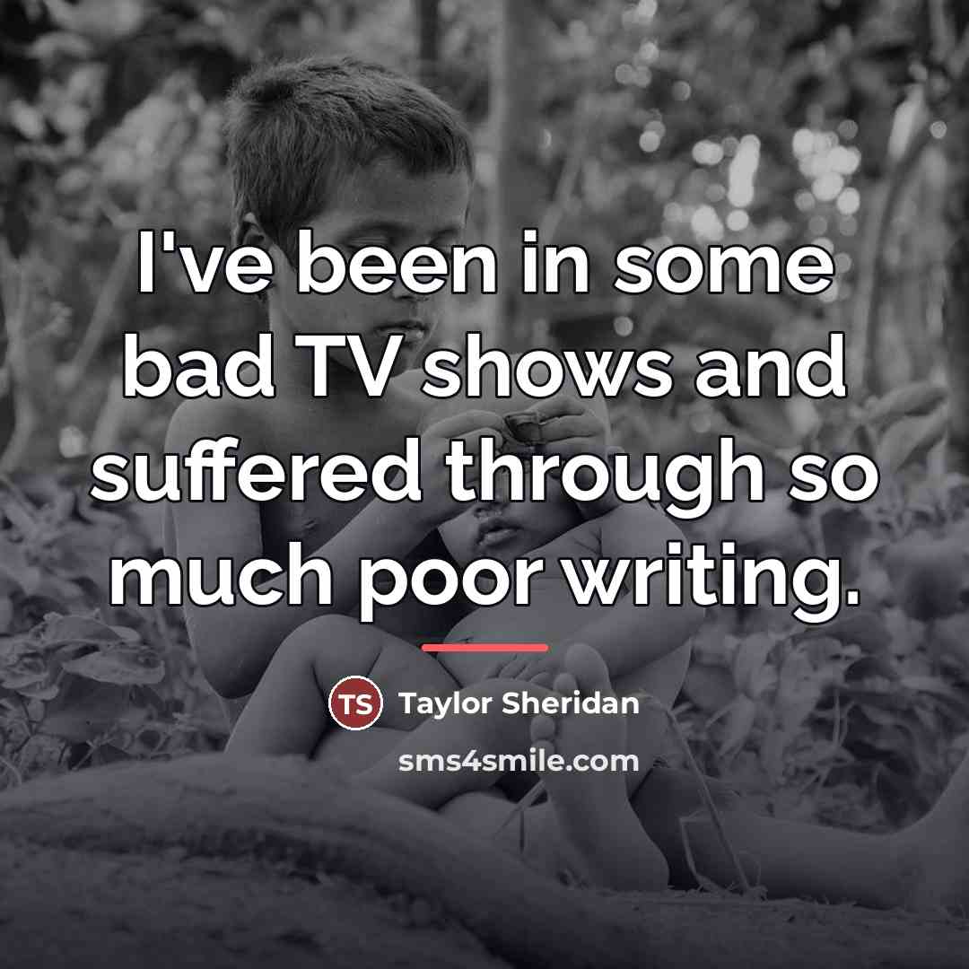 “I've been in some bad TV shows and suffered through…” quote by Taylor Sheridan