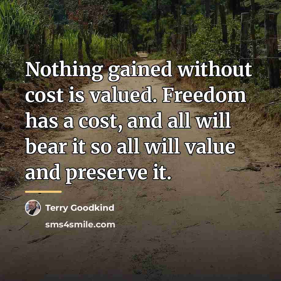 “Nothing gained without cost is valued. Freedom has a cost,…” quote by Terry Goodkind