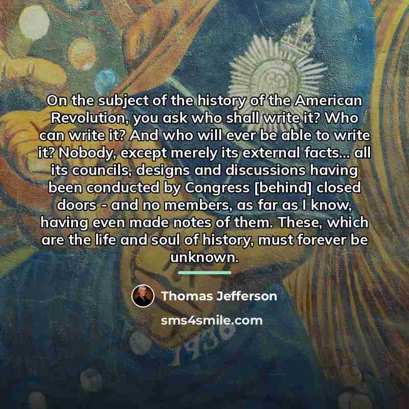 “On the subject of the history of the American Revolution,…” quote by Thomas Jefferson
