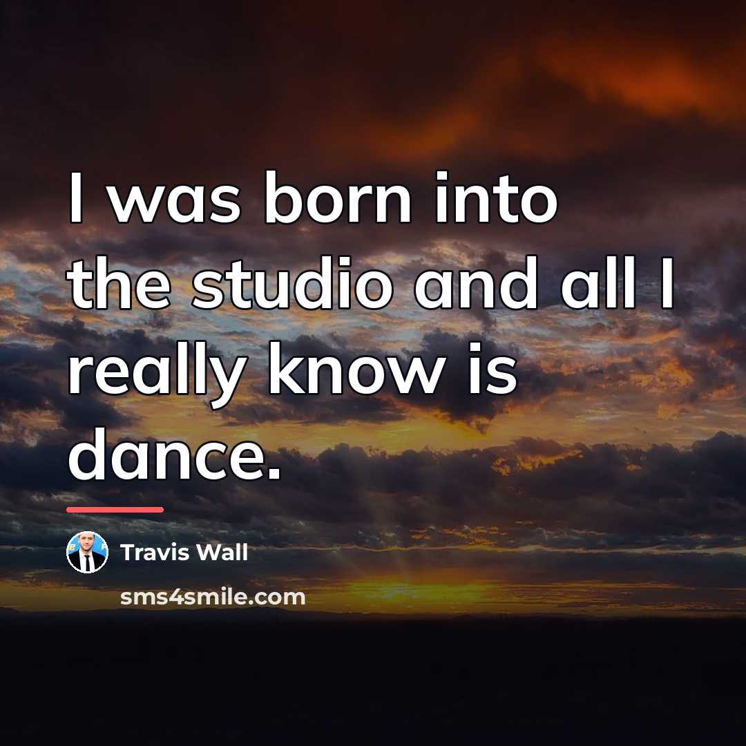 “I was born into the studio and all I really…” quote by Travis Wall