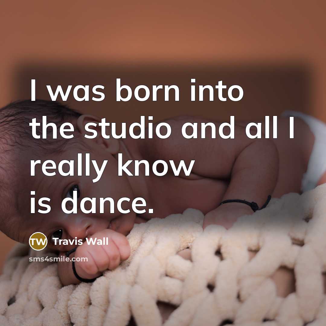 “I was born into the studio and all I really know is dance.” quote by Travis Wall