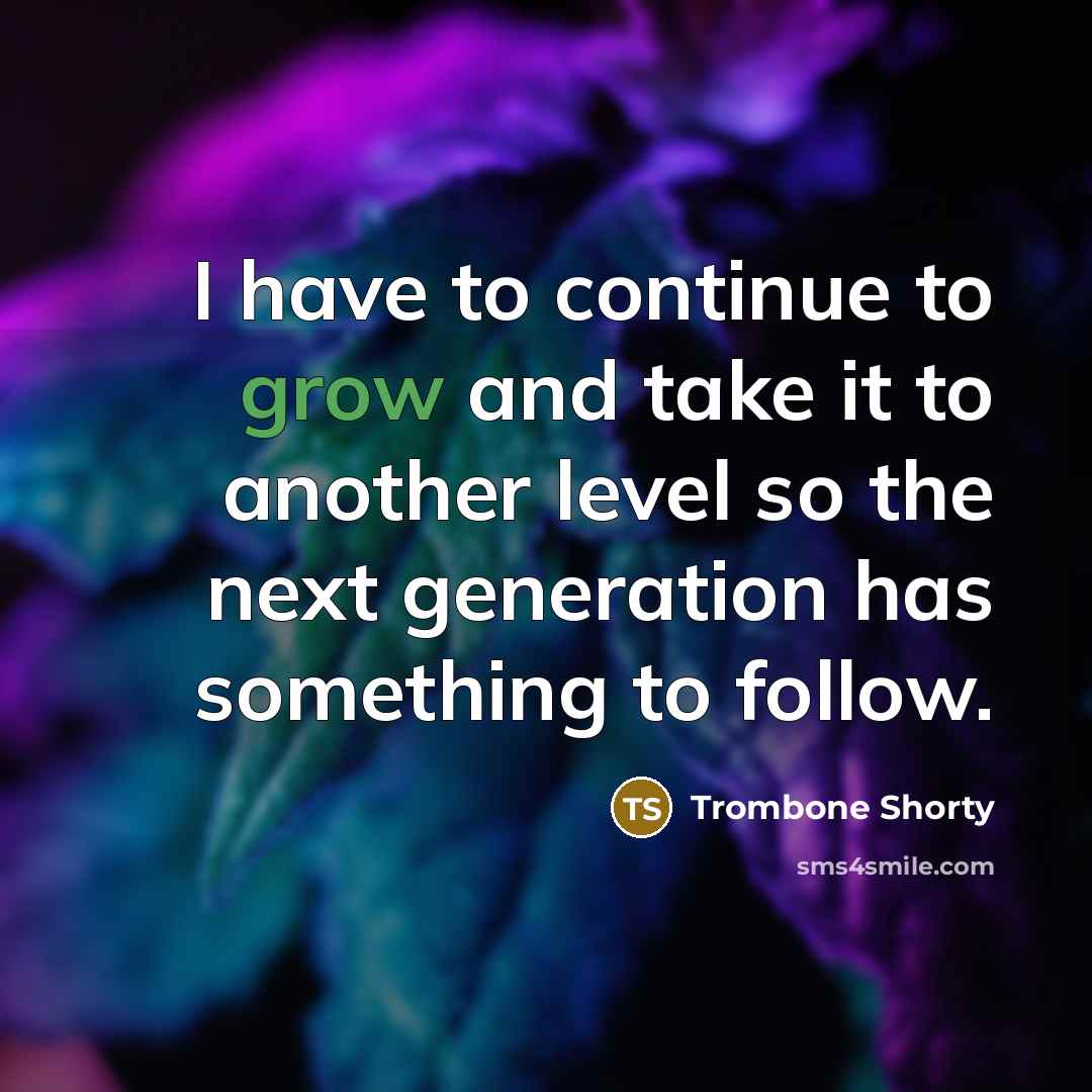 “I have to continue to grow and take it to…” quote by Trombone Shorty
