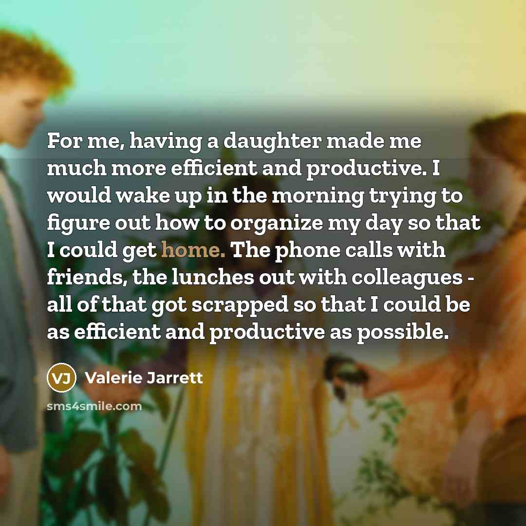 “For me, having a daughter made me much more efficient…” quote by Valerie Jarrett