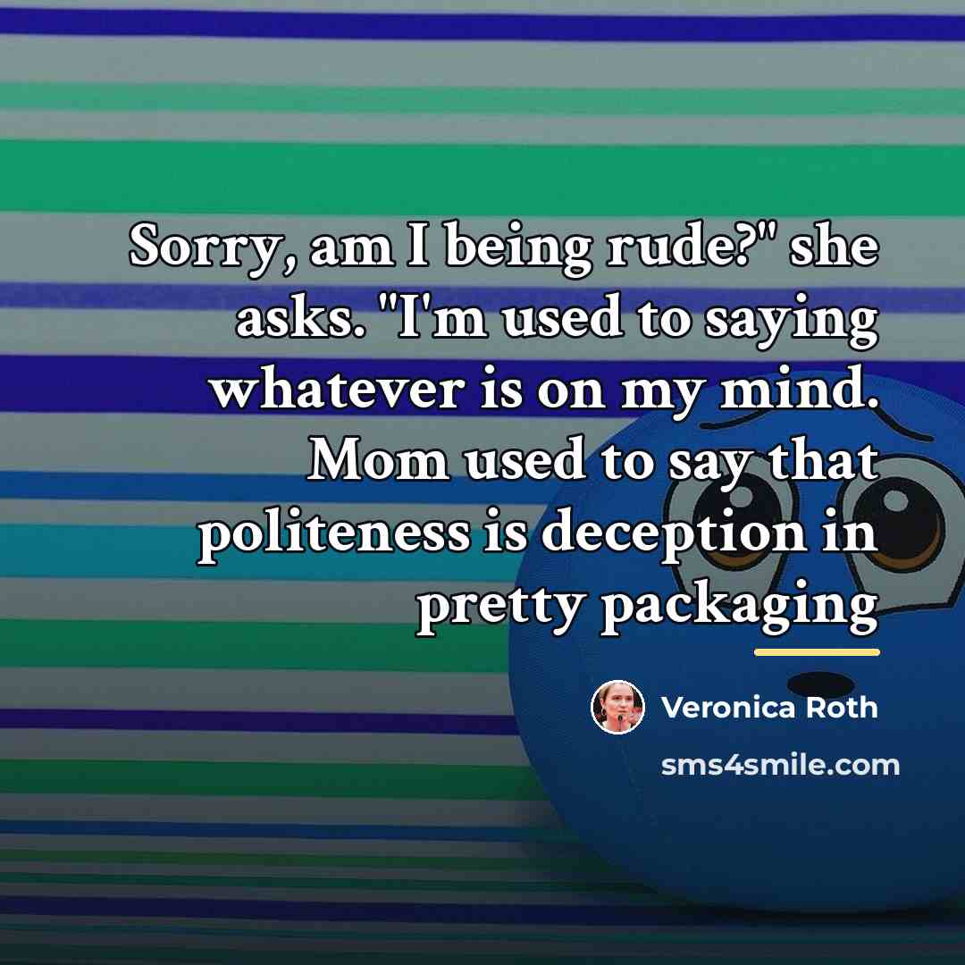 “Sorry, am I being rude?" she asks. "I'm used to…” quote by Veronica Roth