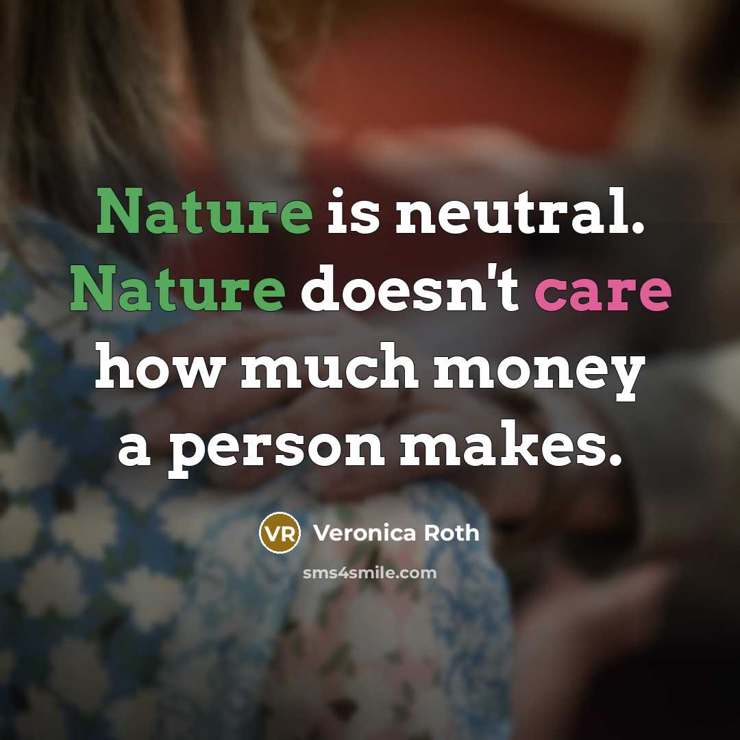 “Nature is neutral. Nature doesn't care how much money a…” quote by Veronica Roth