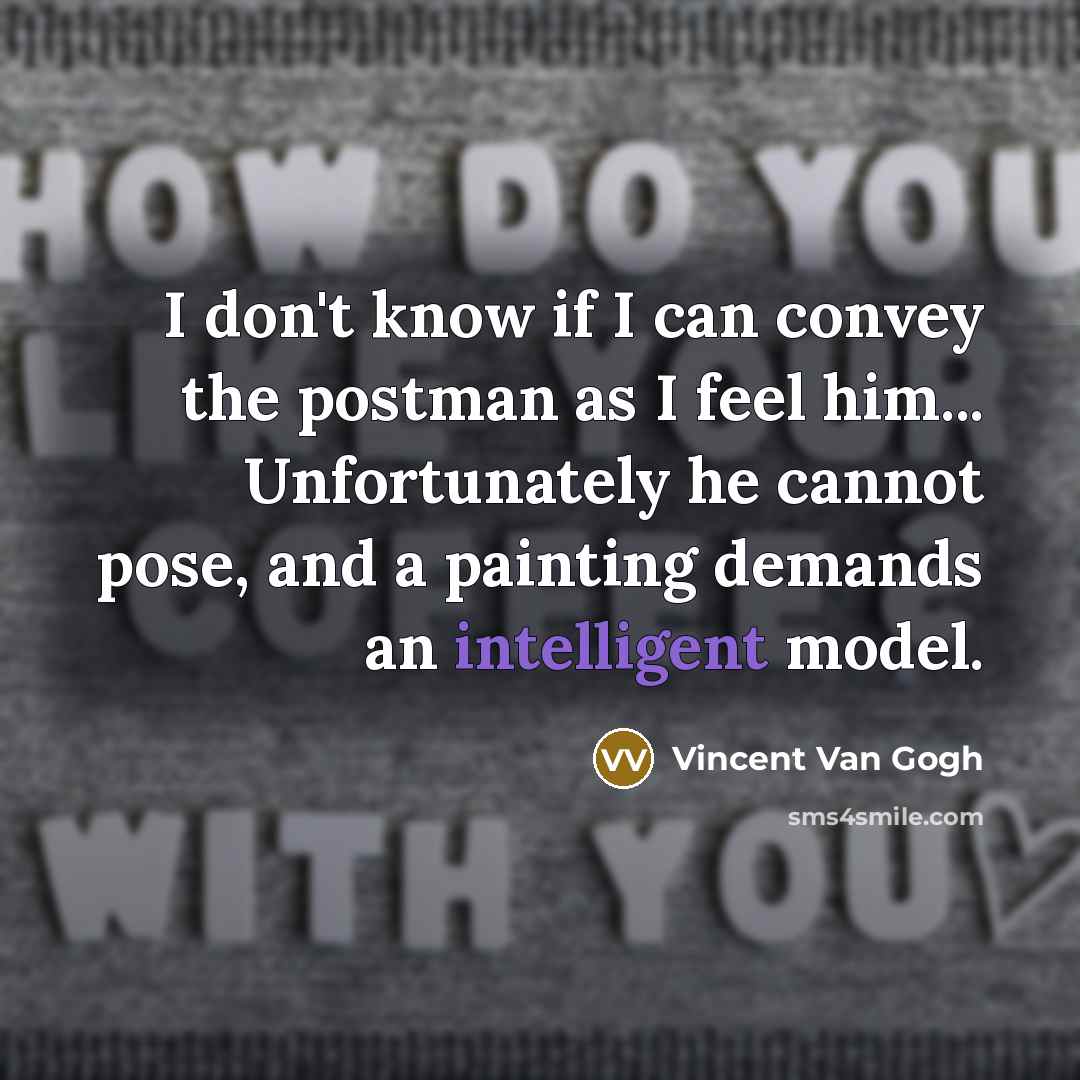“I don't know if I can convey the postman as…” quote by Vincent Van Gogh