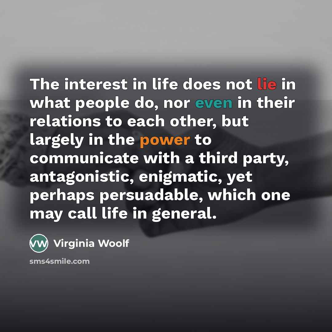 “The interest in life does not lie in what people…” quote by Virginia Woolf