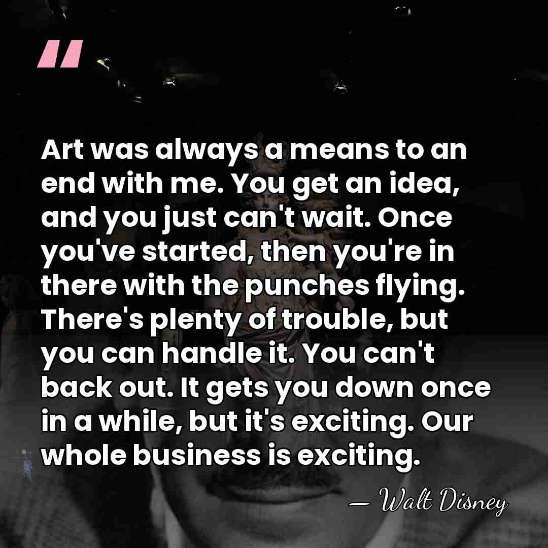 Art was always a means to an end with me. You get&hellip; - Walt Disney