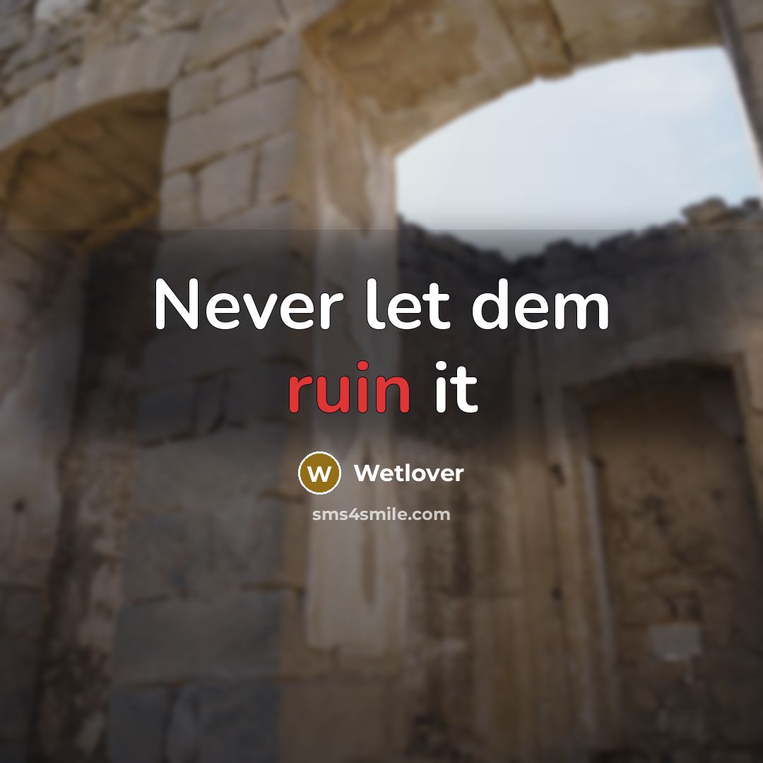 “Never let dem ruin it…” quote by Wetlover
