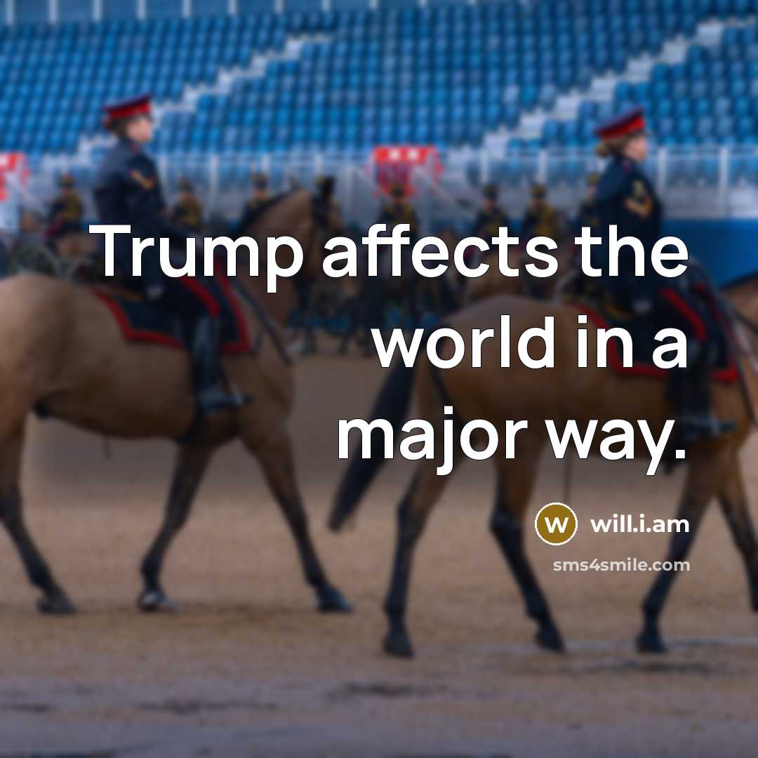 “Trump affects the world in a major way.…” quote by will.i.am