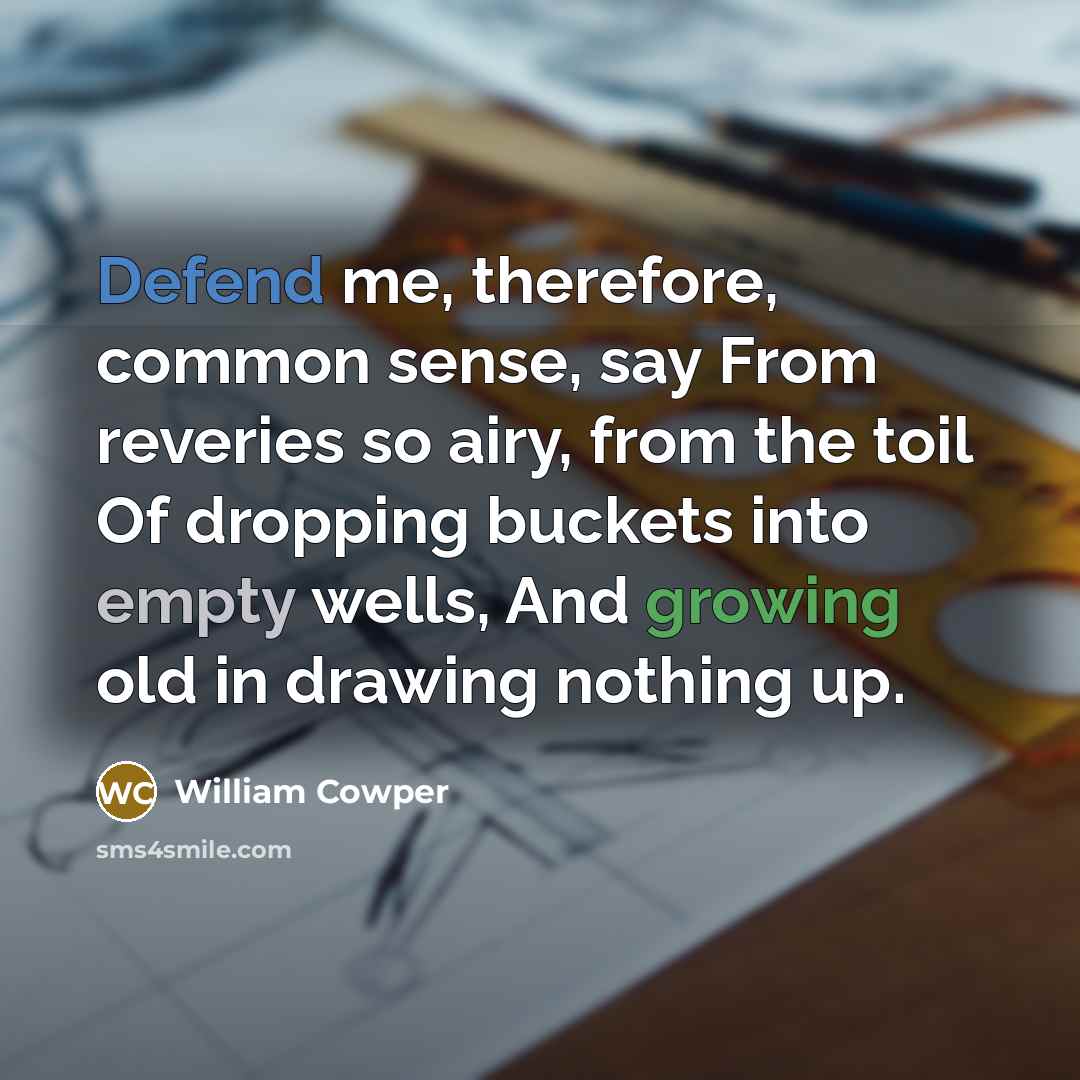 “Defend me, therefore, common sense, say From reveries so airy,…” quote by William Cowper