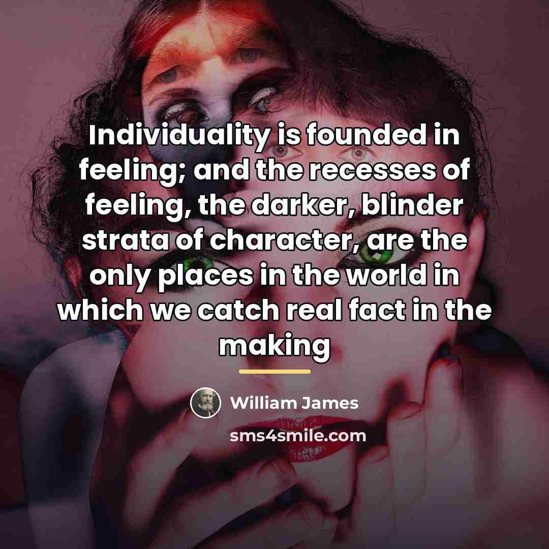 “Individuality is founded in feeling; and the recesses of feeling,…” quote by William James