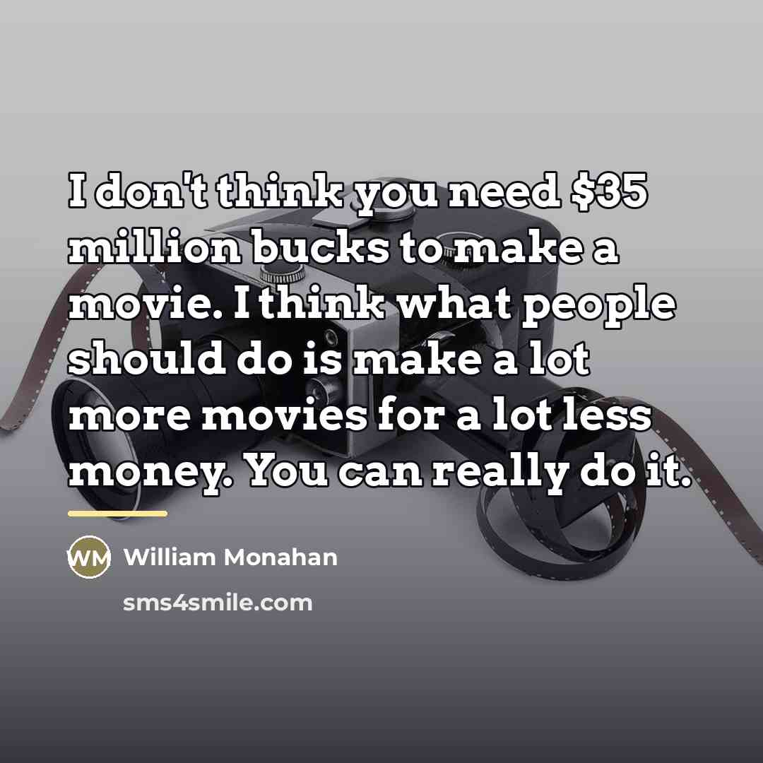 “I don't think you need $35 million bucks to make…” quote by William Monahan