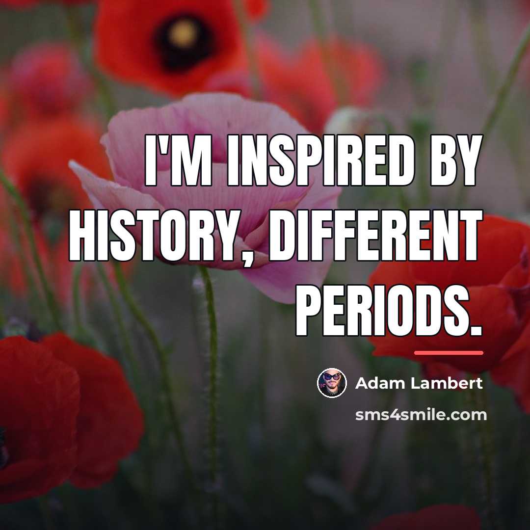 “I'm inspired by history, different periods.…” quote by Adam Lambert
