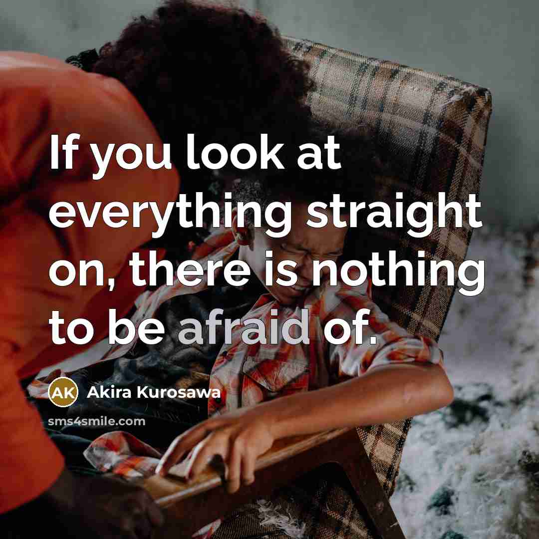 “If you look at everything straight on, there is nothing…” quote by Akira Kurosawa