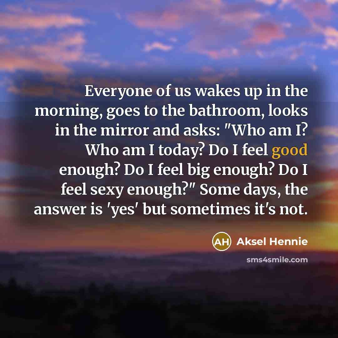 “Everyone of us wakes up in the morning, goes to…” quote by Aksel Hennie