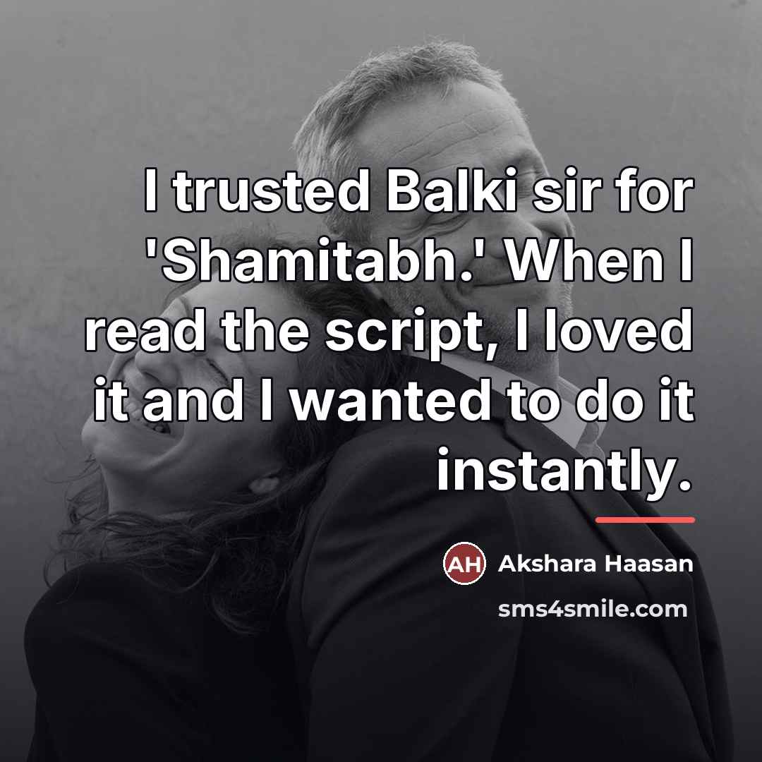 “I trusted Balki sir for 'Shamitabh.' When I read the…” quote by Akshara Haasan