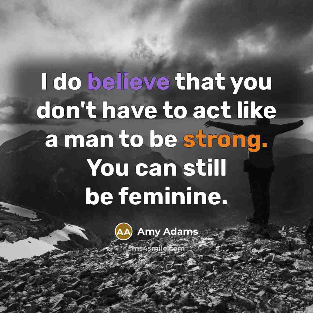 “I do believe that you don't have to act like…” quote by Amy Adams