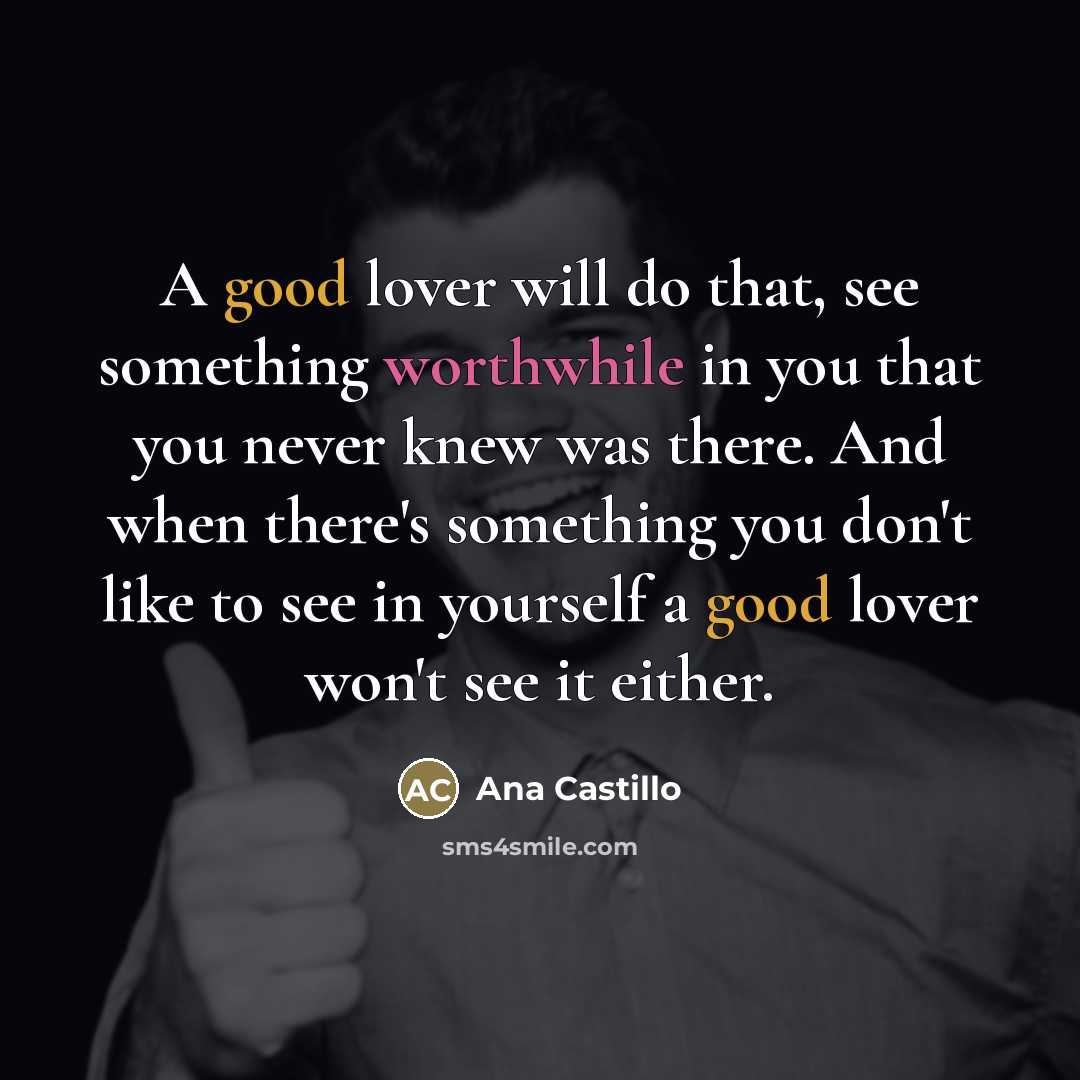 “A good lover will do that, see something worthwhile in…” quote by Ana Castillo