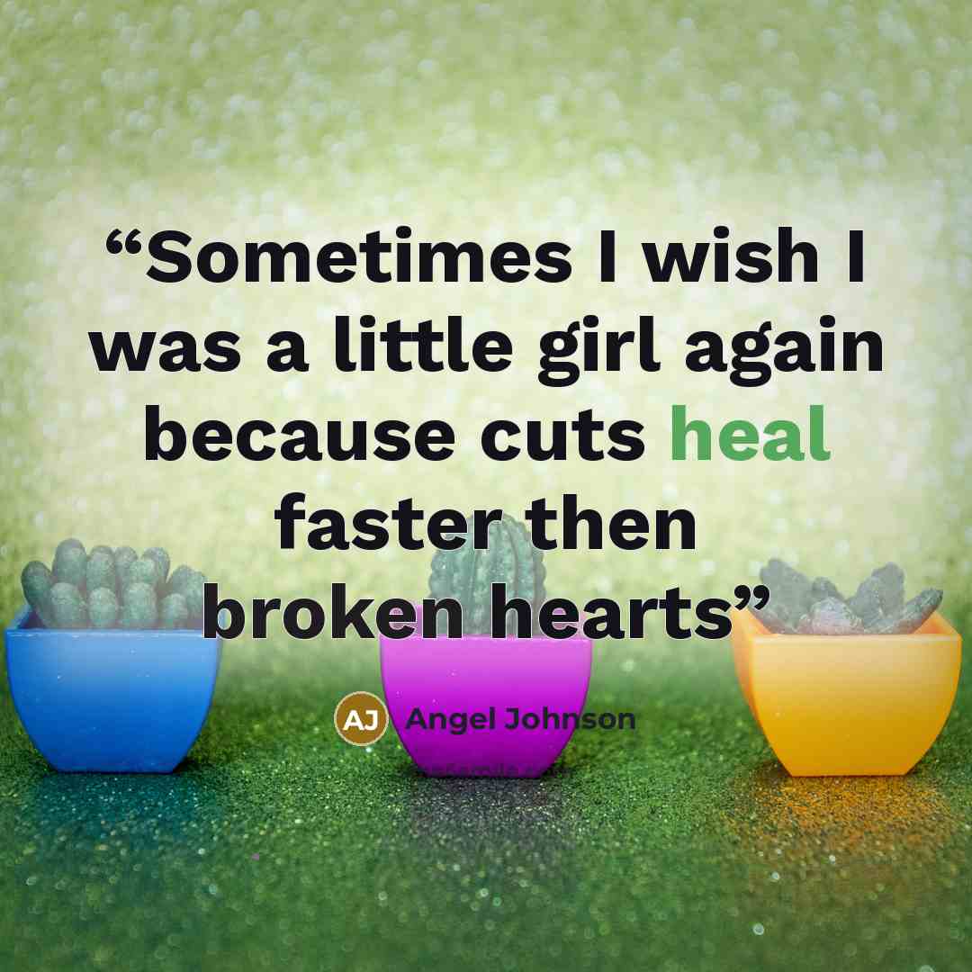 “Sometimes I wish I was a little girl again because cuts heal faster then broken hearts” quote by Angel Johnson
