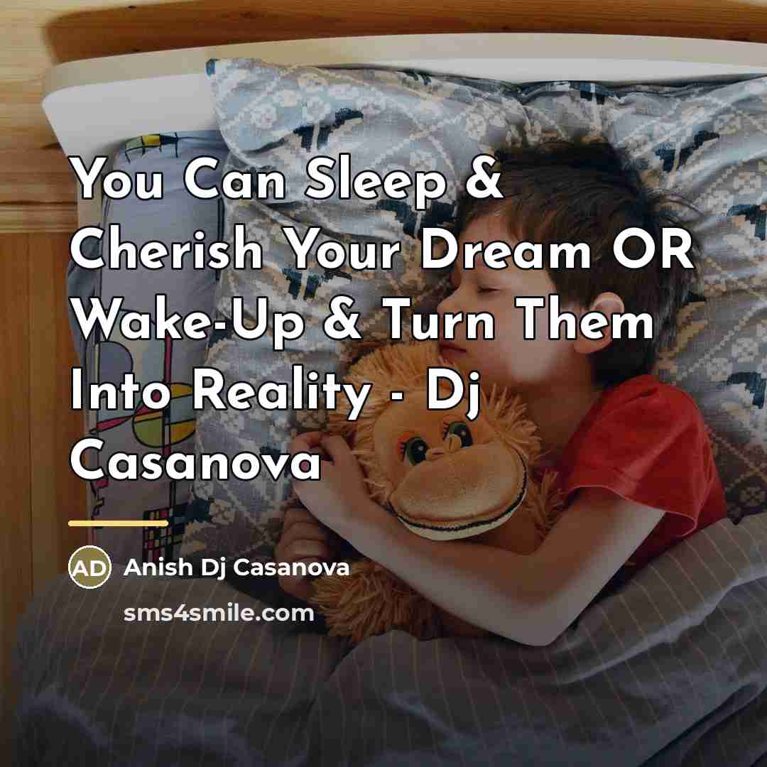 “You Can Sleep & Cherish Your Dream OR Wake-Up &…” quote by Anish Dj Casanova
