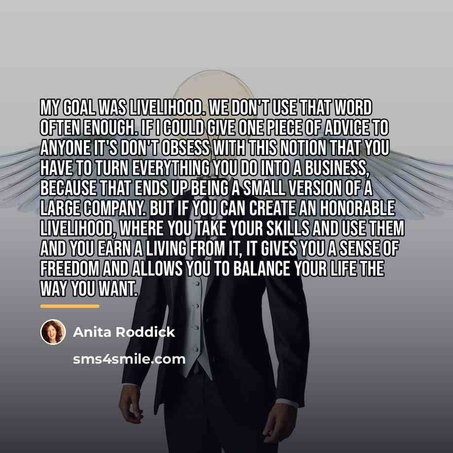 “My goal was livelihood. We don't use that word often…” quote by Anita Roddick