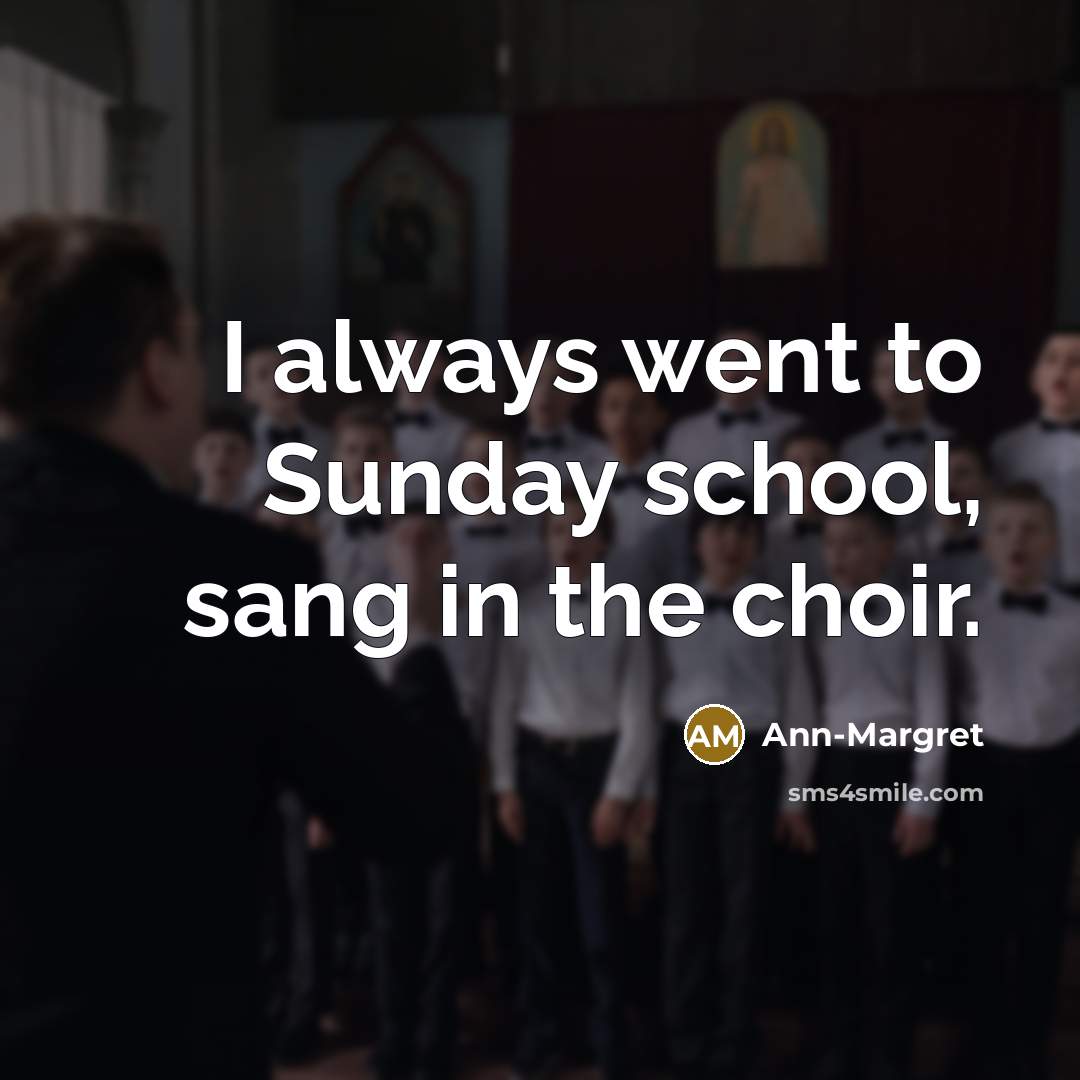 “I always went to Sunday school, sang in the choir.…” quote by Ann-Margret