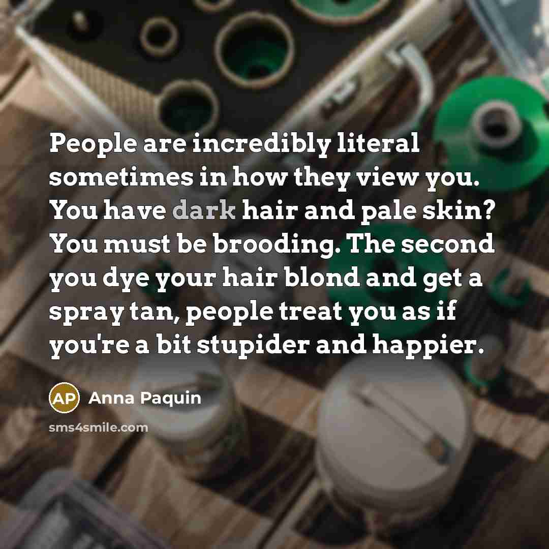 “People are incredibly literal sometimes in how they view you.…” quote by Anna Paquin