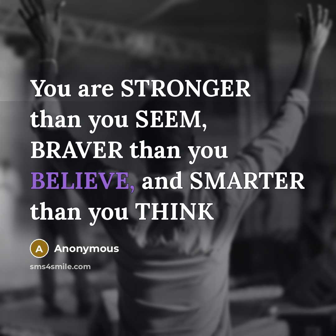 “You are STRONGER than you SEEM, BRAVER than you BELIEVE,…” quote by Anonymous