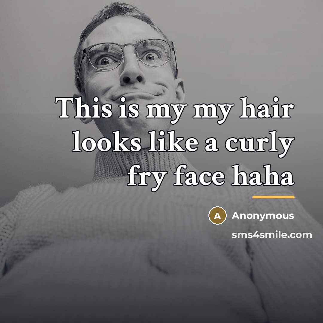 “This is my my hair looks like a curly fry…” quote by Anonymous
