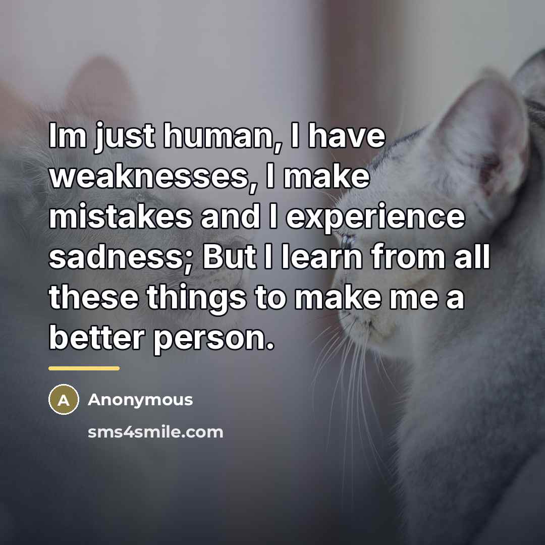 “Im just human, I have weaknesses, I make mistakes and…” quote by Anonymous