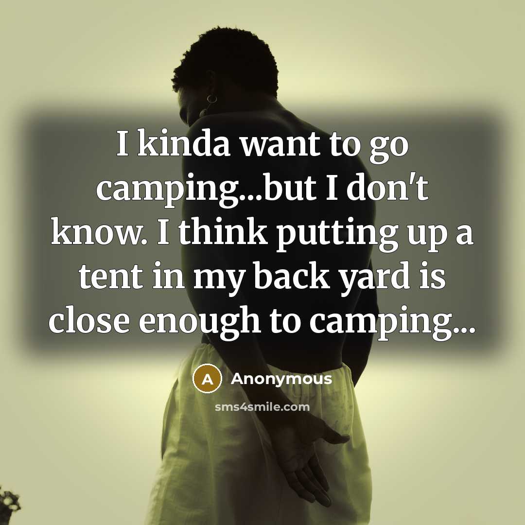 “I kinda want to go camping...but I don't know. I…” quote by Anonymous