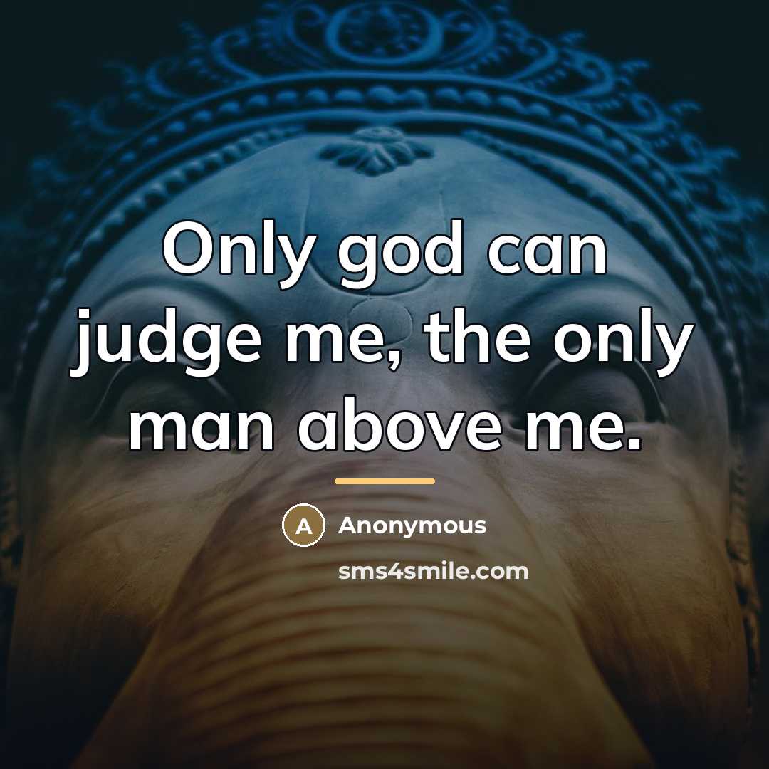 “Only god can judge me, the only man above me.…” quote by Anonymous