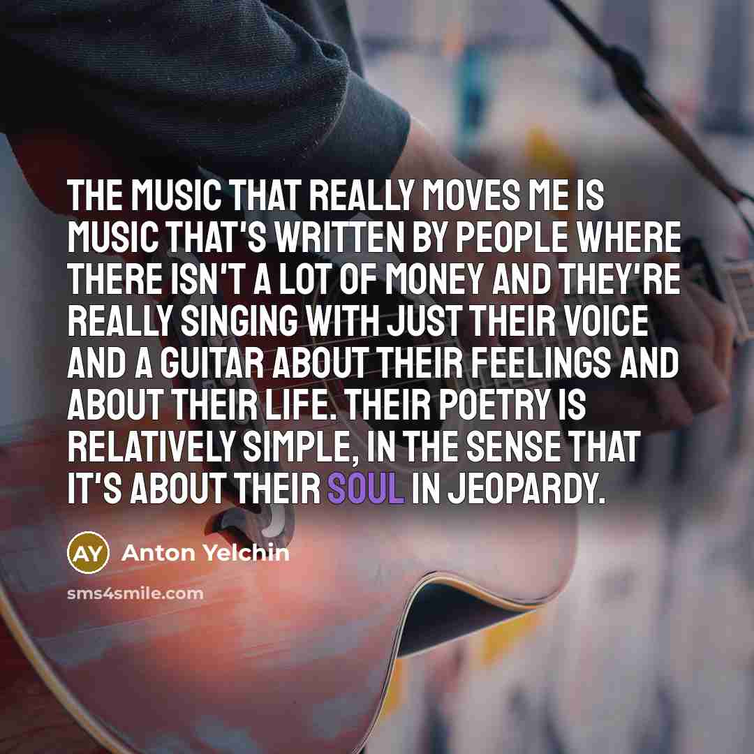 “The music that really moves me is music that's written…” quote by Anton Yelchin